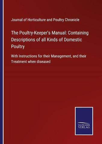 The Poultry-Keeper's Manual: Containing Descriptions of all Kinds of Domestic Poultry