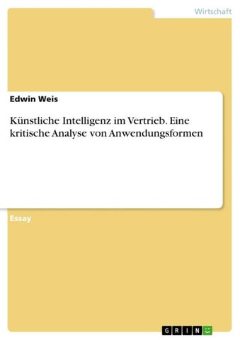Künstliche Intelligenz im Vertrieb. Eine kritische Analyse von Anwendungsformen