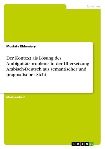Der Kontext als Lösung des Ambiguitätsproblems in der Übersetzung Arabisch-Deutsch aus semantischer und pragmatischer Sicht