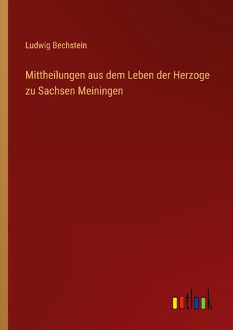 Mittheilungen aus dem Leben der Herzoge zu Sachsen Meiningen