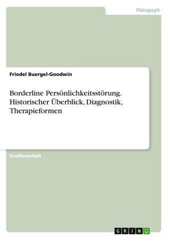 Borderline Persönlichkeitsstörung. Historischer Überblick, Diagnostik, Therapieformen
