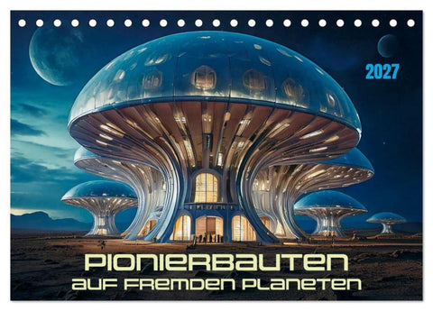Pionierbauten auf fremden Planeten (Tischkalender 2027 DIN A5 quer), CALVENDO Monatskalender