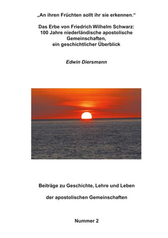 "An ihren Früchten sollt ihr sie erkennen." - Das Erbe von Friedrich Wilhelm Schwarz: 100 Jahre niederländische apostolische Gemeinschaften, ein geschichtlicher Überblick