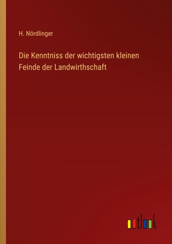 Die Kenntniss der wichtigsten kleinen Feinde der Landwirthschaft