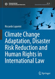 Climate Change Adaptation, Disaster Risk Reduction and Human Rights in International Law