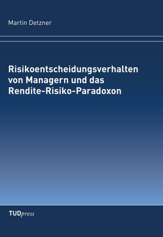 Risikoentscheidungsverhalten von Managern und das Rendite-Risiko-Paradoxon