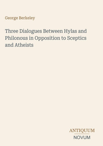Three Dialogues Between Hylas and Philonous in Opposition to Sceptics and Atheists