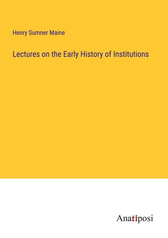 Lectures on the Early History of Institutions