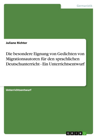 Die besondere Eignung von Gedichten von Migrationsautoren für den sprachlichen Deutschunterricht - Ein Unterrichtsentwurf