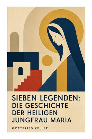 Sieben Legenden: Die Geschichte der Heiligen Jungfrau Maria