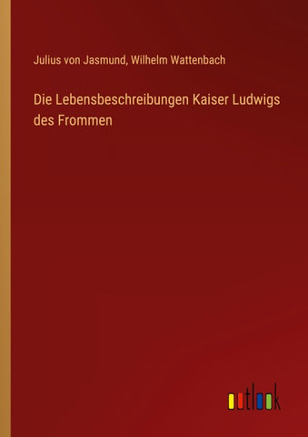 Die Lebensbeschreibungen Kaiser Ludwigs des Frommen