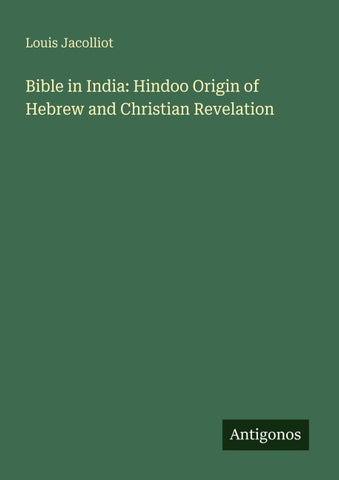 Bible in India: Hindoo Origin of Hebrew and Christian Revelation