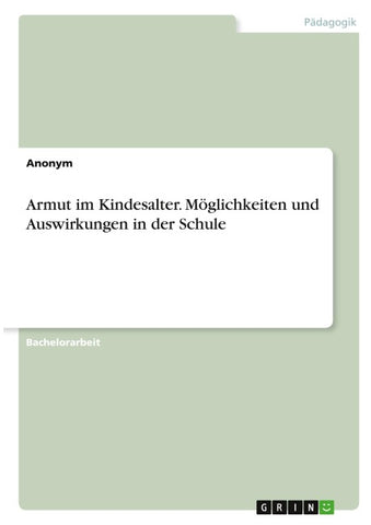 Armut im Kindesalter. Möglichkeiten und Auswirkungen in der Schule