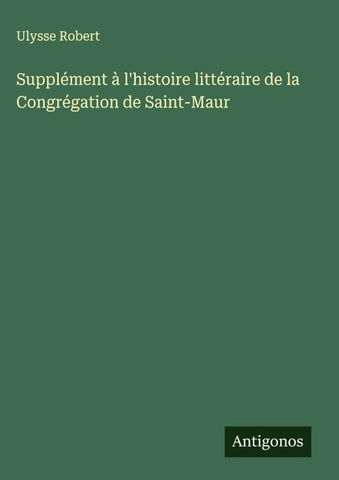 Supplément à l'histoire littéraire de la Congrégation de Saint-Maur