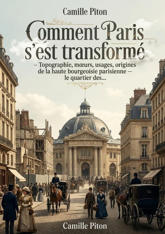 Comment Paris s'est transformé - Topographie, moeurs, usages, origines de la haute bourgeoisie parisienne le quartier des...