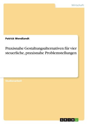 Praxisnahe Gestaltungsalternativen für vier steuerliche, praxisnahe Problemstellungen