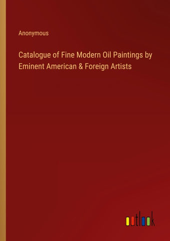 Catalogue of Fine Modern Oil Paintings by Eminent American & Foreign Artists