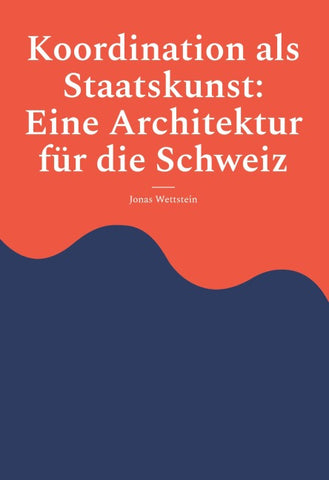 Koordination als Staatskunst: Eine Architektur für die Schweiz