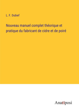 Nouveau manuel complet théorique et pratique du fabricant de cidre et de poiré