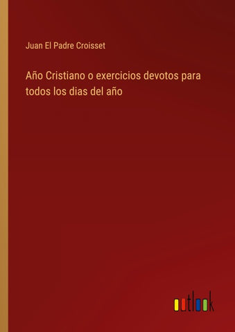 Año Cristiano o exercicios devotos para todos los dias del año