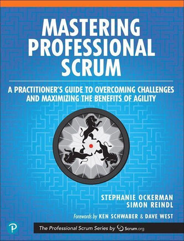 Mastering Professional Scrum: A Practitioners Guide to Overcoming Challenges and Maximizing the Benefits of Agility