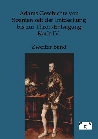 Adams Geschichte von Spanien seit der Entdeckung bis zur Thron-Entsagung Karls IV.