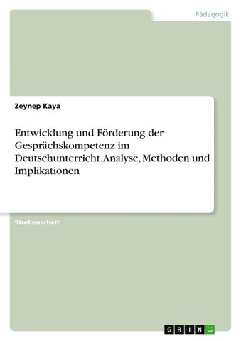 Entwicklung und Förderung der Gesprächskompetenz im Deutschunterricht. Analyse, Methoden und Implikationen