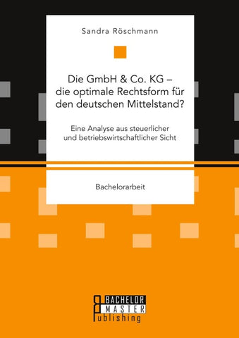 Die GmbH & Co. KG – die optimale Rechtsform für den deutschen Mittelstand? Eine Analyse aus steuerlicher und betriebswirtschaftlicher Sicht