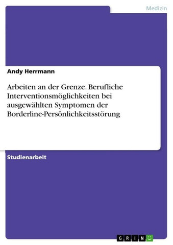 Arbeiten an der Grenze. Berufliche Interventionsmöglichkeiten bei ausgewählten Symptomen der Borderline-Persönlichkeitsstörung