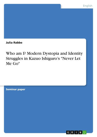 Who am I? Modern Dystopia and Identity Struggles in Kazuo Ishiguro's "Never Let Me Go"