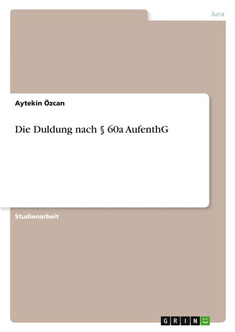 Die Duldung nach § 60a AufenthG