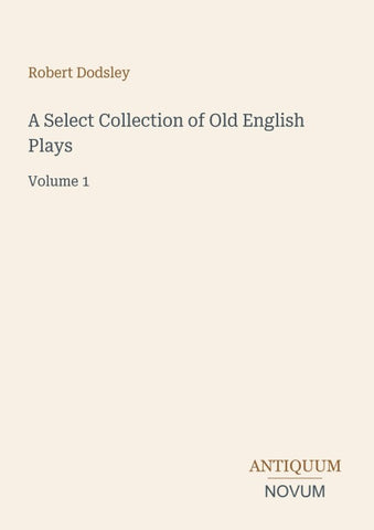 A Select Collection of Old English Plays