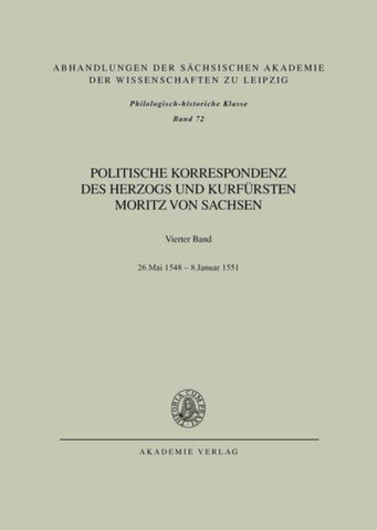 Politische Korrespondenz des Herzogs und Kurfürsten Moritz von Sachsen / Bd. IV: 26. Mai 1548 – Januar 1551