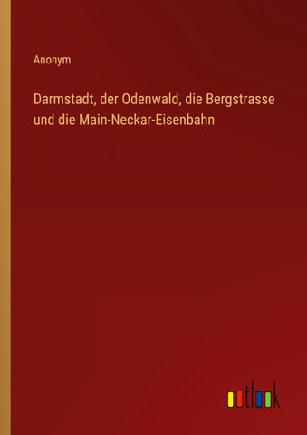 Darmstadt, der Odenwald, die Bergstrasse und die Main-Neckar-Eisenbahn