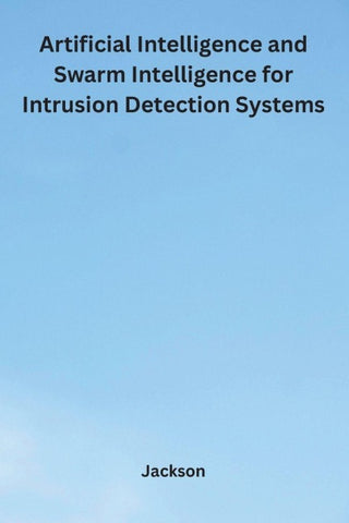 Artificial Intelligence and Swarm Intelligence for Intrusion Detection Systems