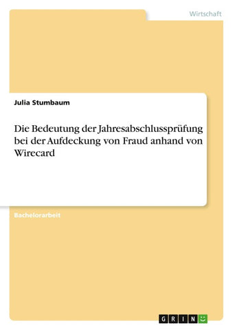 Die Bedeutung der Jahresabschlussprüfung bei der Aufdeckung von Fraud anhand von Wirecard