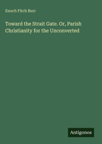 Toward the Strait Gate. Or, Parish Christianity for the Unconverted