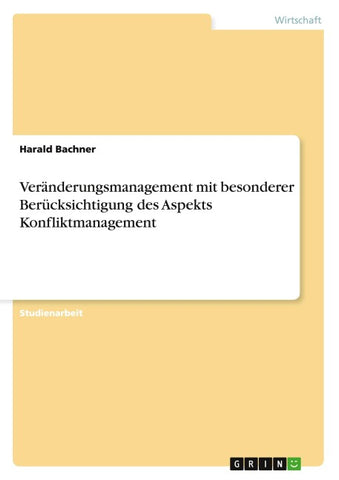 Veränderungsmanagement mit besonderer Berücksichtigung des Aspekts Konfliktmanagement