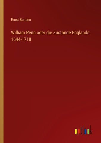 William Penn oder die Zustände Englands 1644-1718
