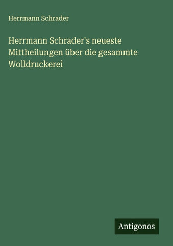 Herrmann Schrader's neueste Mittheilungen über die gesammte Wolldruckerei