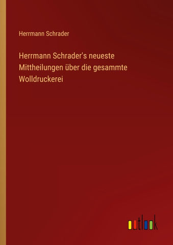 Herrmann Schrader's neueste Mittheilungen über die gesammte Wolldruckerei
