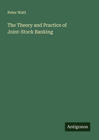 The Theory and Practice of Joint-Stock Banking