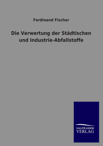 Die Verwertung der Städtischen und Industrie-Abfallstoffe