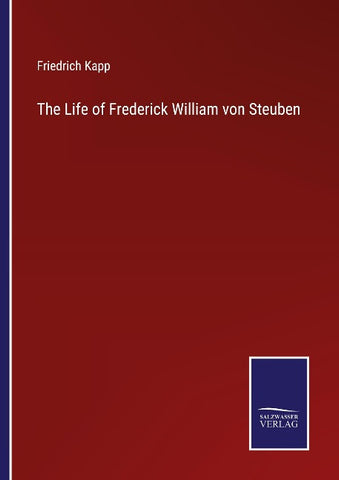 The Life of Frederick William von Steuben