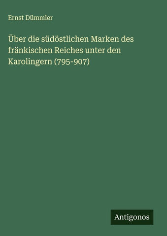 Über die südöstlichen Marken des fränkischen Reiches unter den Karolingern (795-907)