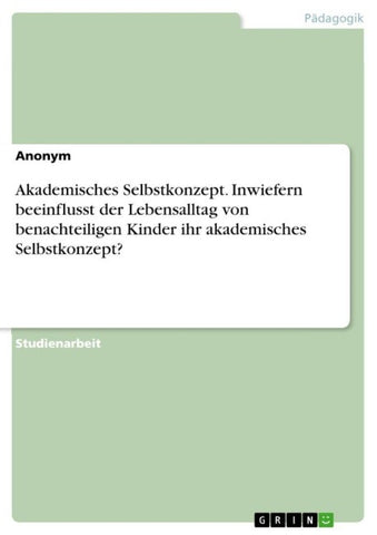 Akademisches Selbstkonzept. Inwiefern beeinflusst der Lebensalltag von benachteiligen Kinder ihr akademisches Selbstkonzept?