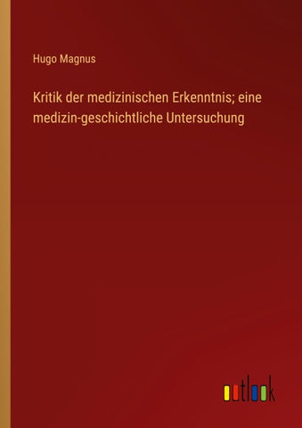 Kritik der medizinischen Erkenntnis; eine medizin-geschichtliche Untersuchung