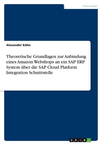 Theoretische Grundlagen zur Anbindung eines Amazon Webshops an ein SAP ERP System über die SAP Cloud Platform Integration Schnittstelle