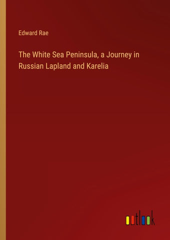 The White Sea Peninsula, a Journey in Russian Lapland and Karelia
