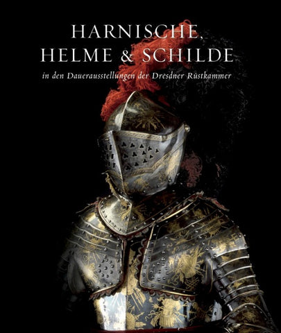 Holger Schuckelt. Harnische, Helme und Schilde in den Dauerausstellungen der Dresdner Rüstkammer